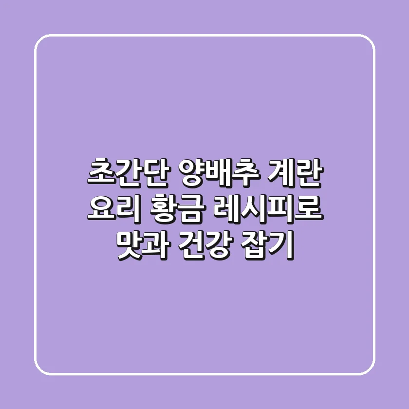 초간단! 양배추 계란 요리 황금 레시피로 맛과 건강 잡기!