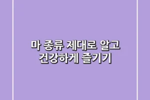 마 종류 제대로 알고 건강하게 즐기기!