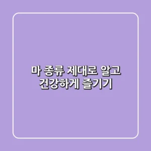 마 종류 제대로 알고 건강하게 즐기기!