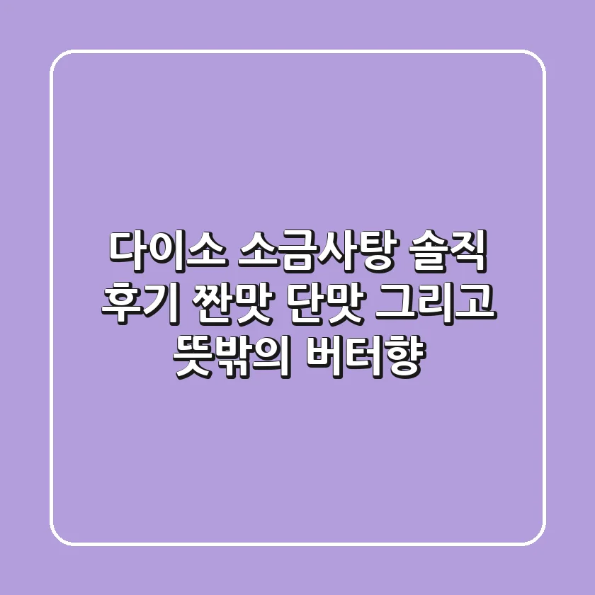 다이소 소금사탕 솔직 후기: 짠맛, 단맛, 그리고 뜻밖의 버터향?