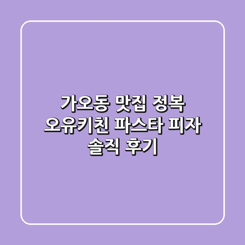 가오동 맛집 정복! 오유키친 파스타 & 피자 솔직 후기