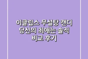 이클립스 무설탕 캔디, 당신의 최애는? 솔직 비교 후기!