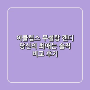 이클립스 무설탕 캔디, 당신의 최애는? 솔직 비교 후기!