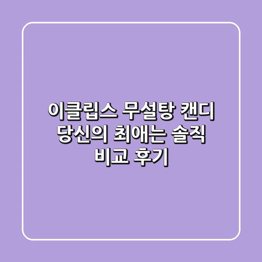 이클립스 무설탕 캔디, 당신의 최애는? 솔직 비교 후기!