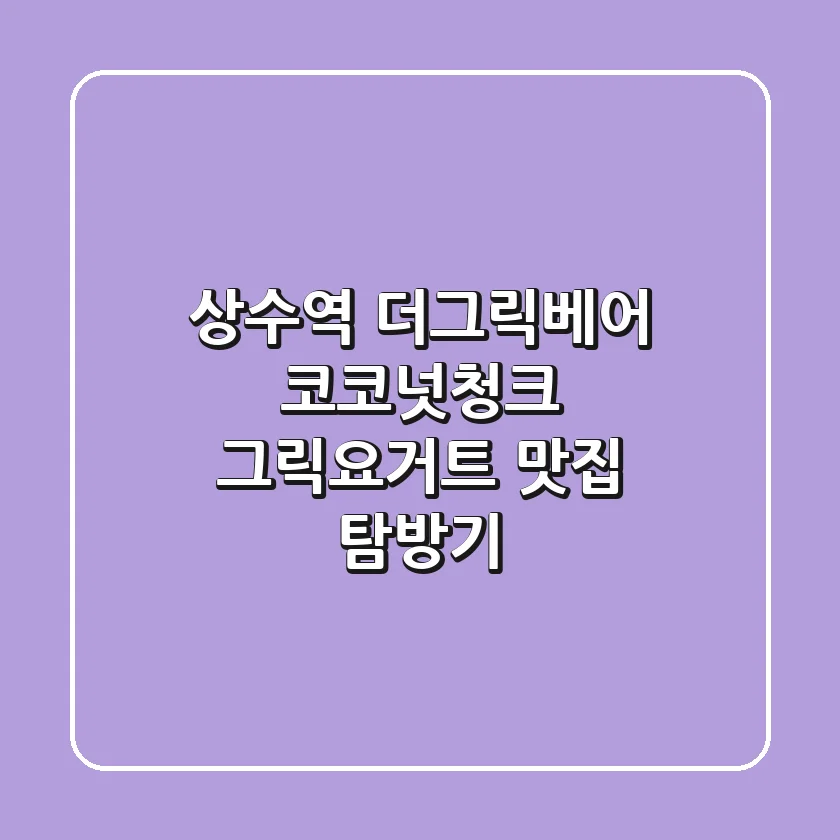상수역 더그릭베어 코코넛청크 그릭요거트 맛집 탐방기