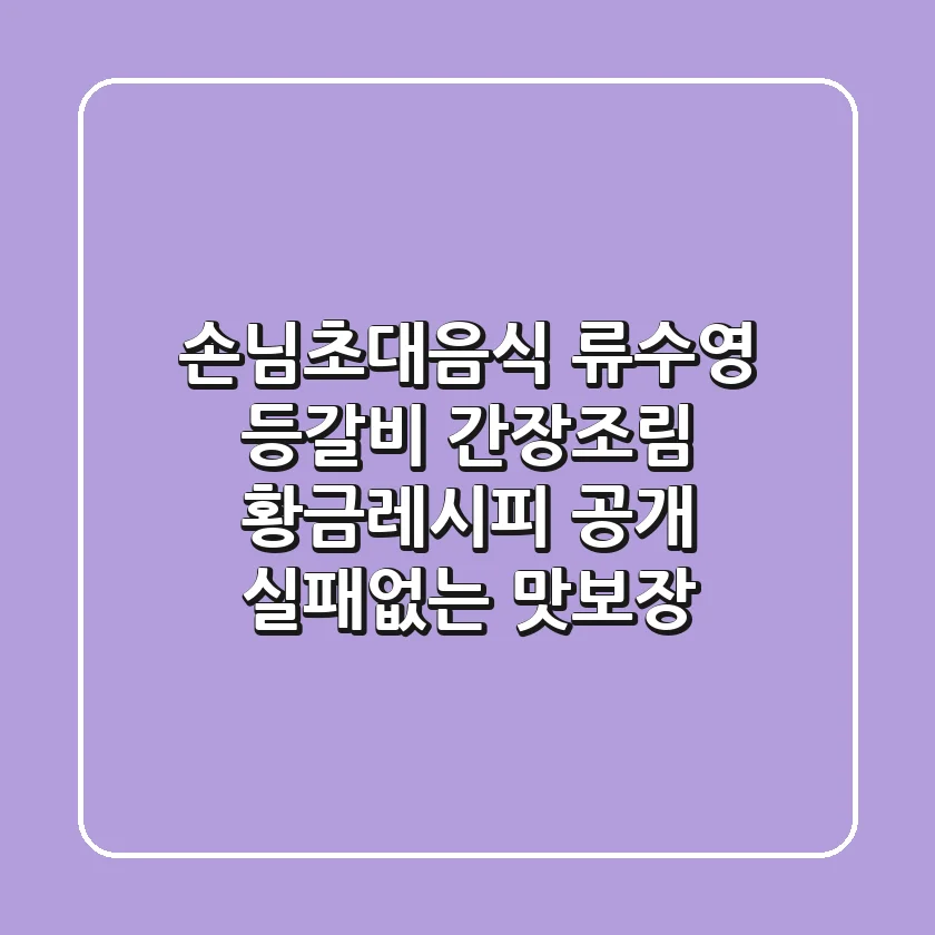 손님초대음식, 류수영 등갈비 간장조림 황금레시피 공개! 실패없는 맛보장