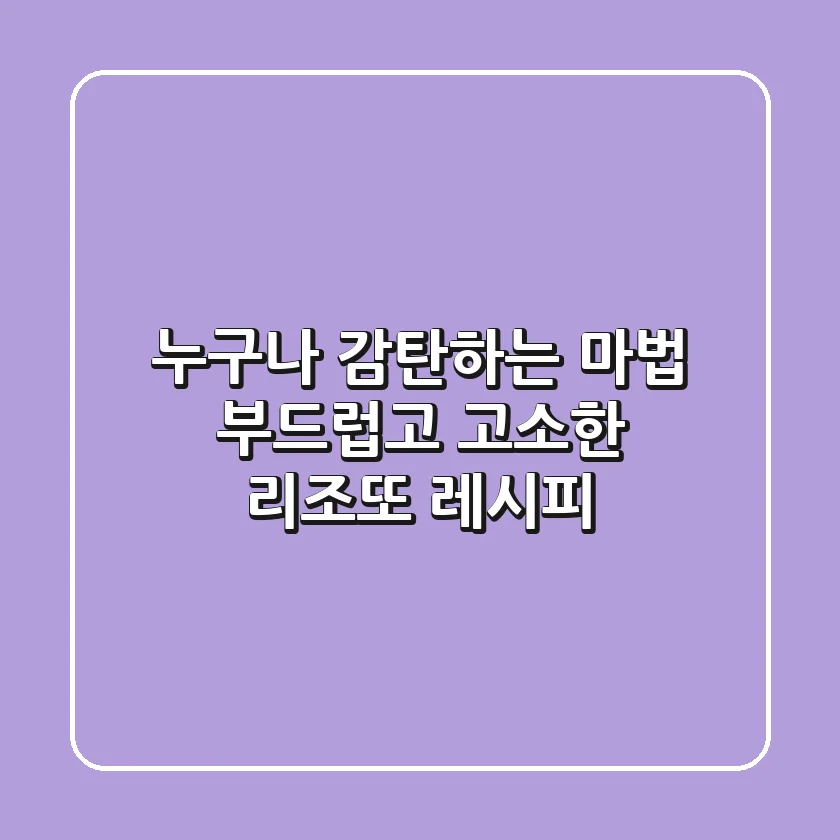 누구나 감탄하는 마법! 부드럽고 고소한 리조또 레시피