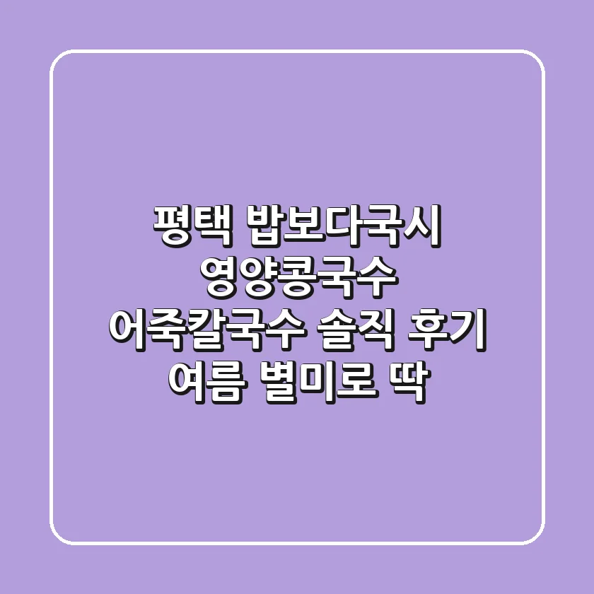 평택 밥보다국시 영양콩국수 & 어죽칼국수 솔직 후기! 여름 별미로 딱!