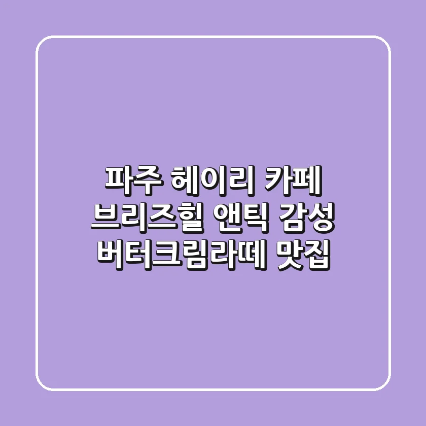 파주 헤이리 카페 브리즈힐: 앤틱 감성 & 버터크림라떼 맛집☕