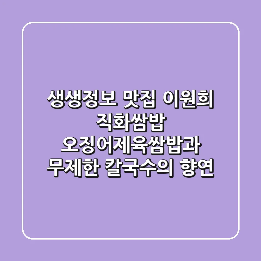 생생정보 맛집! 이원희 직화쌈밥: 오징어제육쌈밥과 무제한 칼국수의 향연!