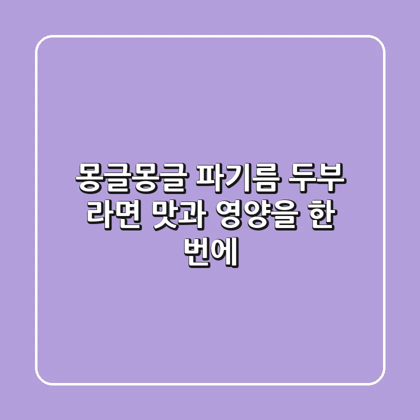 몽글몽글 파기름 두부 라면: 맛과 영양을 한 번에!