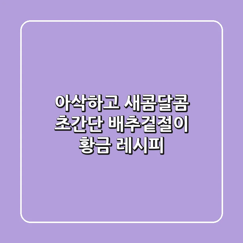 아삭하고 새콤달콤! 초간단 배추겉절이 황금 레시피