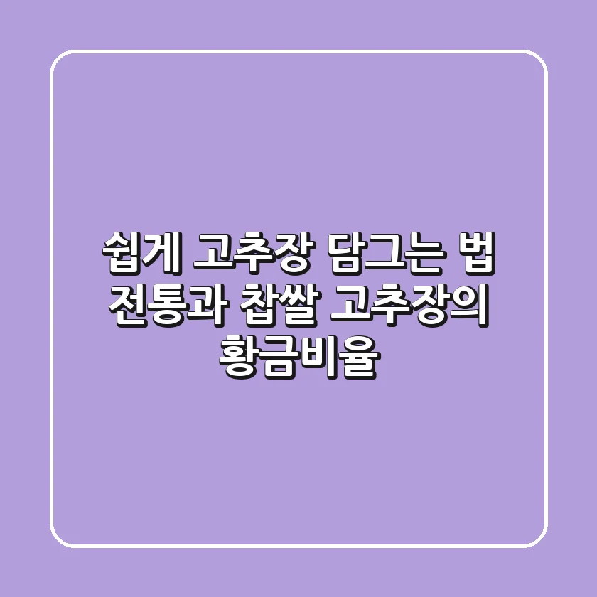 쉽게 고추장 담그는 법: 전통과 찹쌀 고추장의 황금비율!