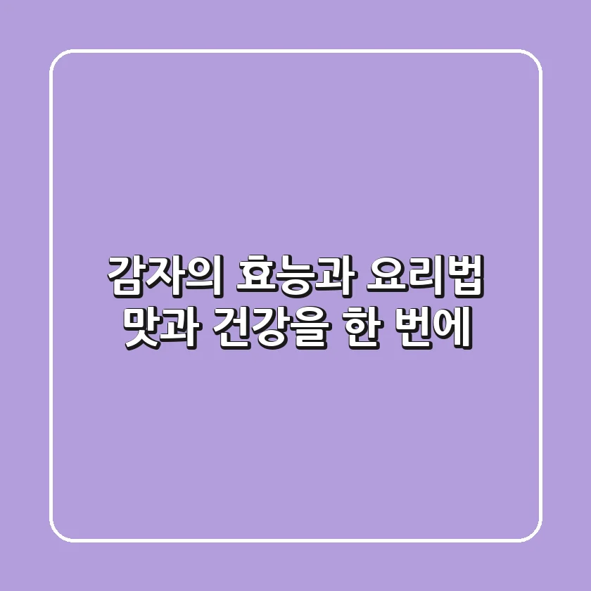 감자의 효능과 요리법: 맛과 건강을 한 번에!