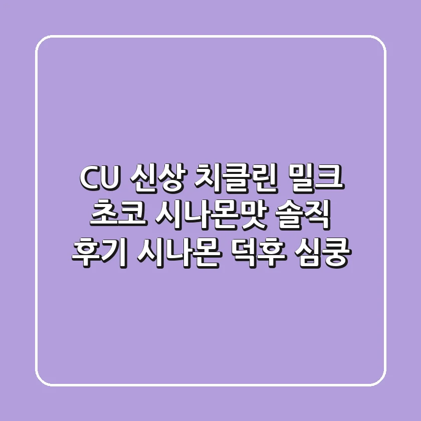 CU 신상 치클린 밀크 초코 시나몬맛 솔직 후기! 🍫 시나몬 덕후 심쿵!