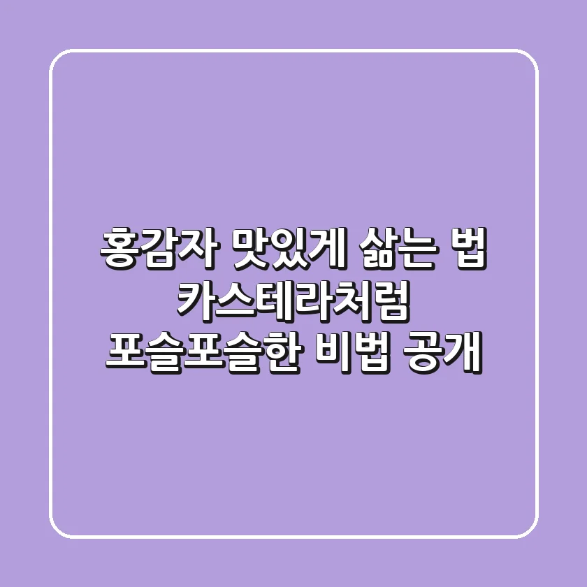 홍감자 맛있게 삶는 법: 카스테라처럼 포슬포슬한 비법 공개!