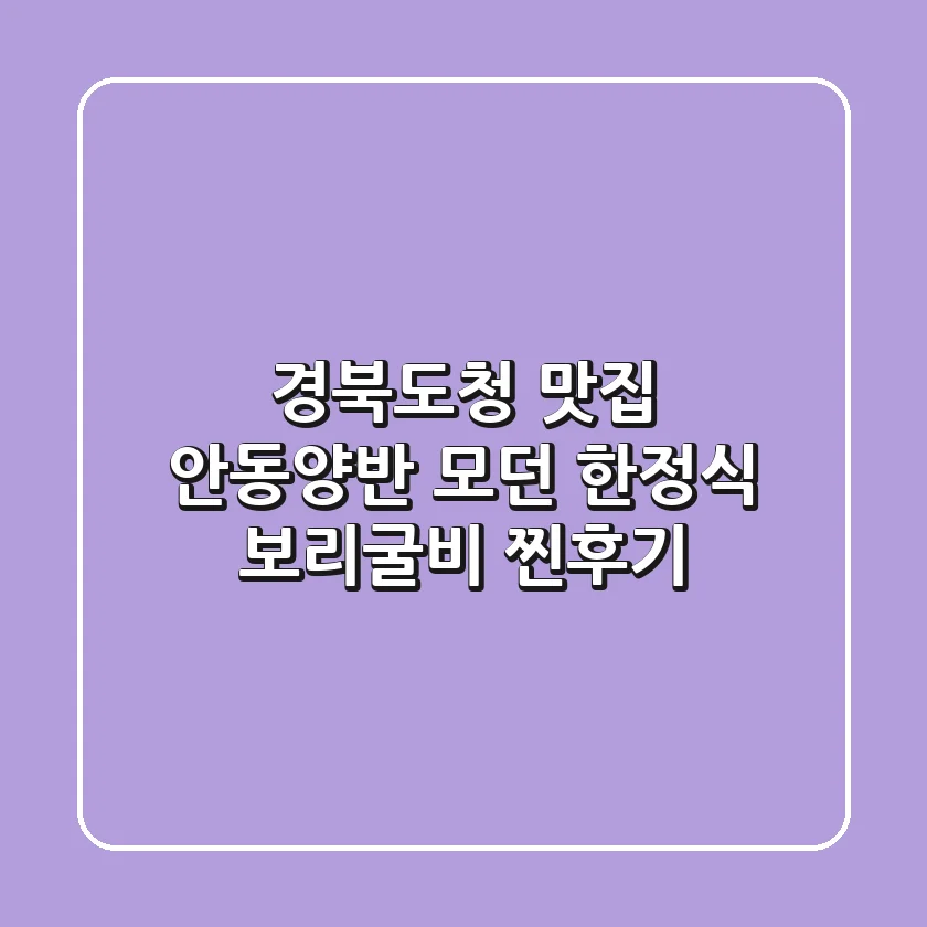 경북도청 맛집: 안동양반 모던 한정식 보리굴비 찐후기
