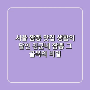 서울 짬뽕 맛집: 생활의 달인 김군네 짬뽕, 그 골목의 비밀!