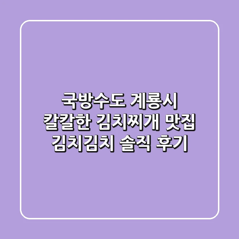 국방수도 계룡시 칼칼한 김치찌개 맛집: 김치김치 솔직 후기