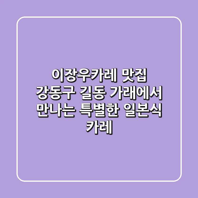 이장우카레 맛집, 강동구 길동 '가래'에서 만나는 특별한 일본식 카레