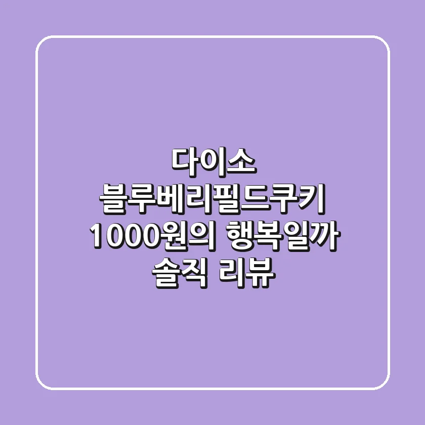 다이소 블루베리필드쿠키, 1000원의 행복일까? 솔직 리뷰!