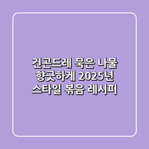 건곤드레, 묵은 나물 향긋하게! 2025년 스타일 볶음 레시피