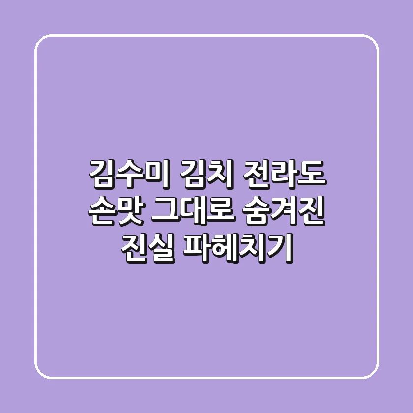 김수미 김치, 전라도 손맛 그대로? 숨겨진 진실 파헤치기