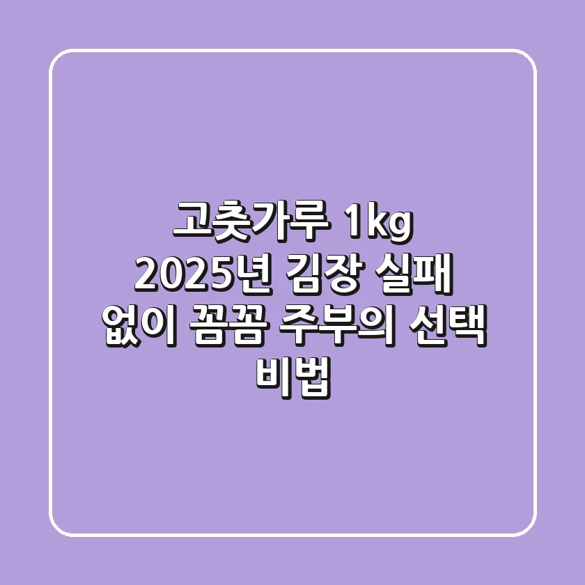 고춧가루 1kg, 2025년 김장 실패 없이! 꼼꼼 주부의 선택 비법
