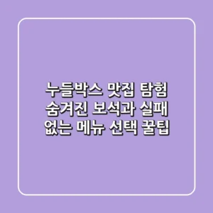 누들박스 맛집 탐험: 숨겨진 보석과 실패 없는 메뉴 선택 꿀팁