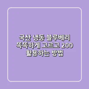 국산 냉동 블루베리, 똑똑하게 고르고 200% 활용하는 방법