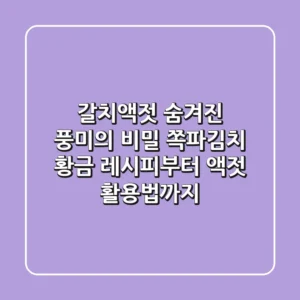 갈치액젓, 숨겨진 풍미의 비밀! 쪽파김치 황금 레시피부터 액젓 활용법까지