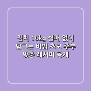 김치 10kg, 실패 없이 담그는 비법: 초보 주부 맞춤 레시피 공개!