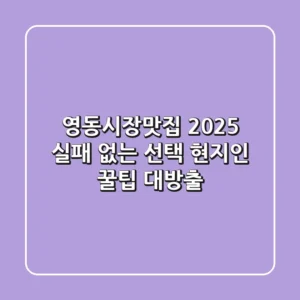 영동시장맛집, 2025 실패 없는 선택! 현지인 꿀팁 대방출