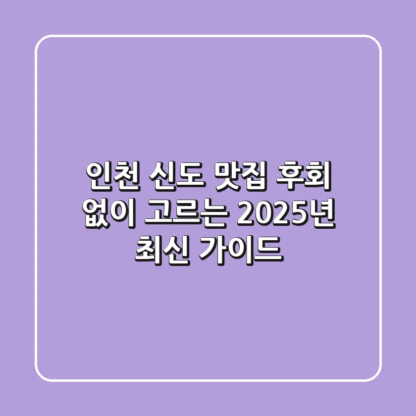 인천 신도 맛집, 후회 없이 고르는 2025년 최신 가이드