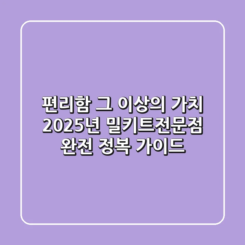 편리함, 그 이상의 가치: 2025년 밀키트전문점 완전 정복 가이드