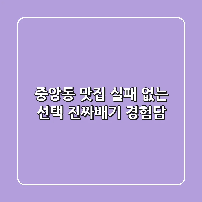 중앙동 맛집? 실패 없는 선택, 진짜배기 경험담!