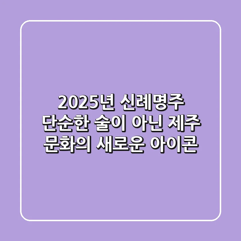 2025년, 신례명주: 단순한 술이 아닌 제주 문화의 새로운 아이콘
