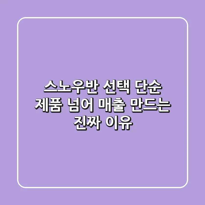 스노우반 선택, 단순 제품 넘어 '매출' 만드는 진짜 이유