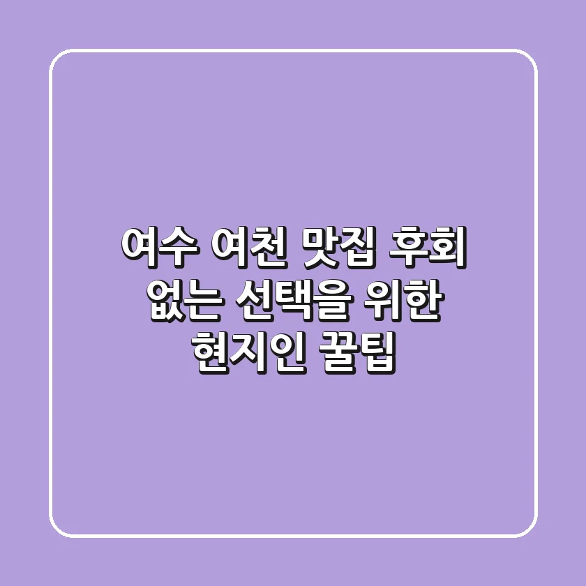 여수 여천 맛집, 후회 없는 선택을 위한 현지인 꿀팁