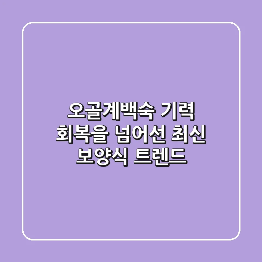 오골계백숙, 기력 회복을 넘어선 최신 보양식 트렌드