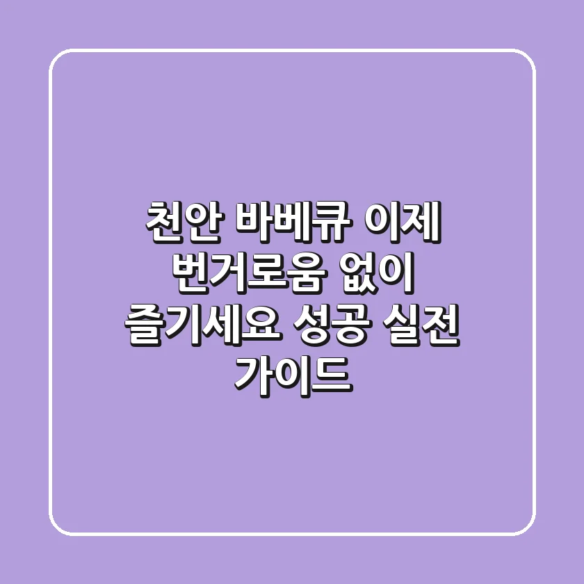 천안 바베큐, 이제 번거로움 없이 즐기세요! (성공 실전 가이드)