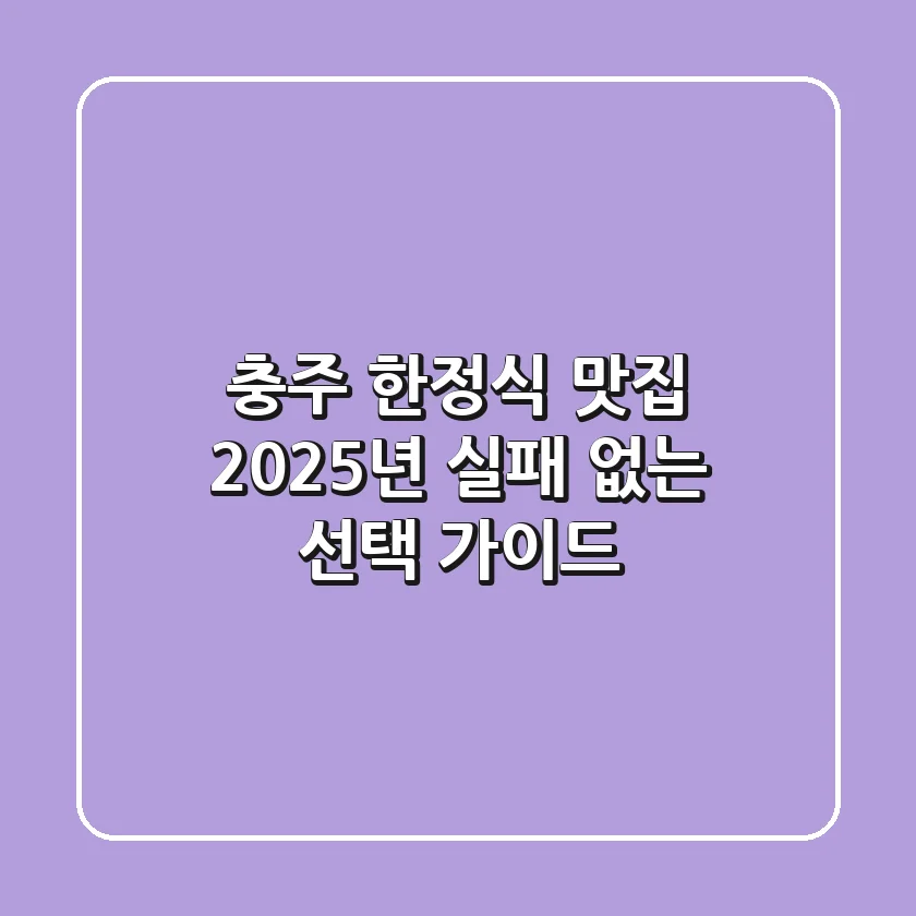 충주 한정식 맛집, 2025년 실패 없는 선택 가이드!