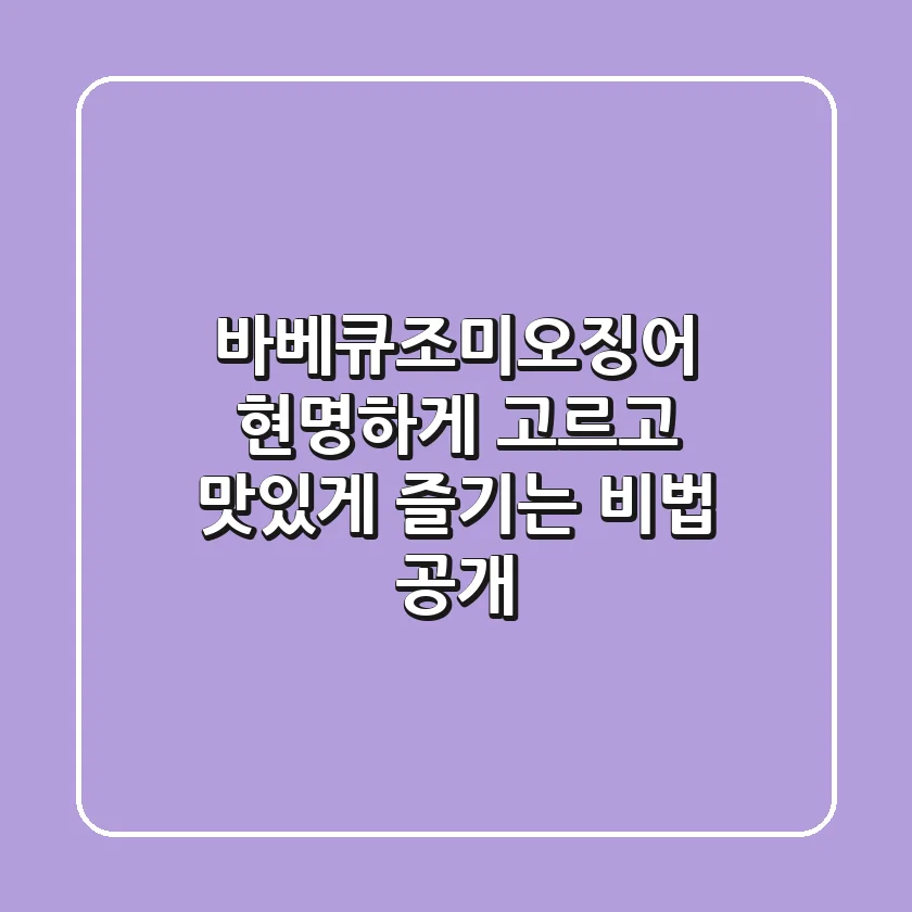 바베큐조미오징어, 현명하게 고르고 맛있게 즐기는 비법 공개!