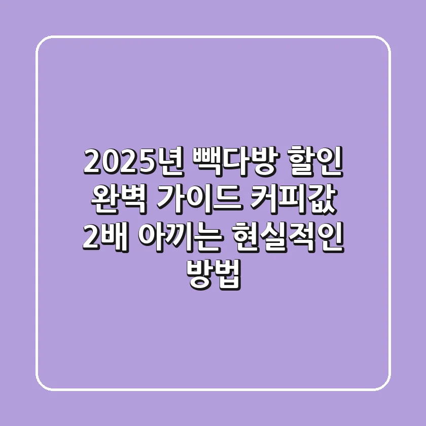 2025년 빽다방 할인 완벽 가이드: 커피값 2배 아끼는 현실적인 방법