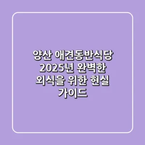 양산 애견동반식당, 2025년 완벽한 외식을 위한 현실 가이드