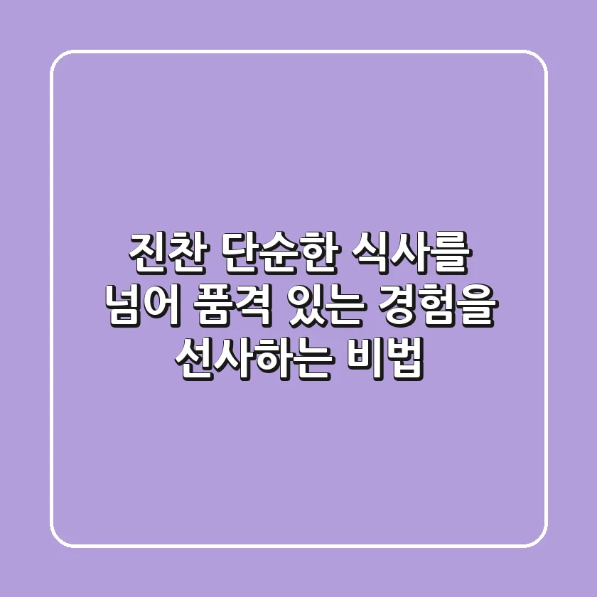 진찬(進饌): 단순한 식사를 넘어, 품격 있는 경험을 선사하는 비법