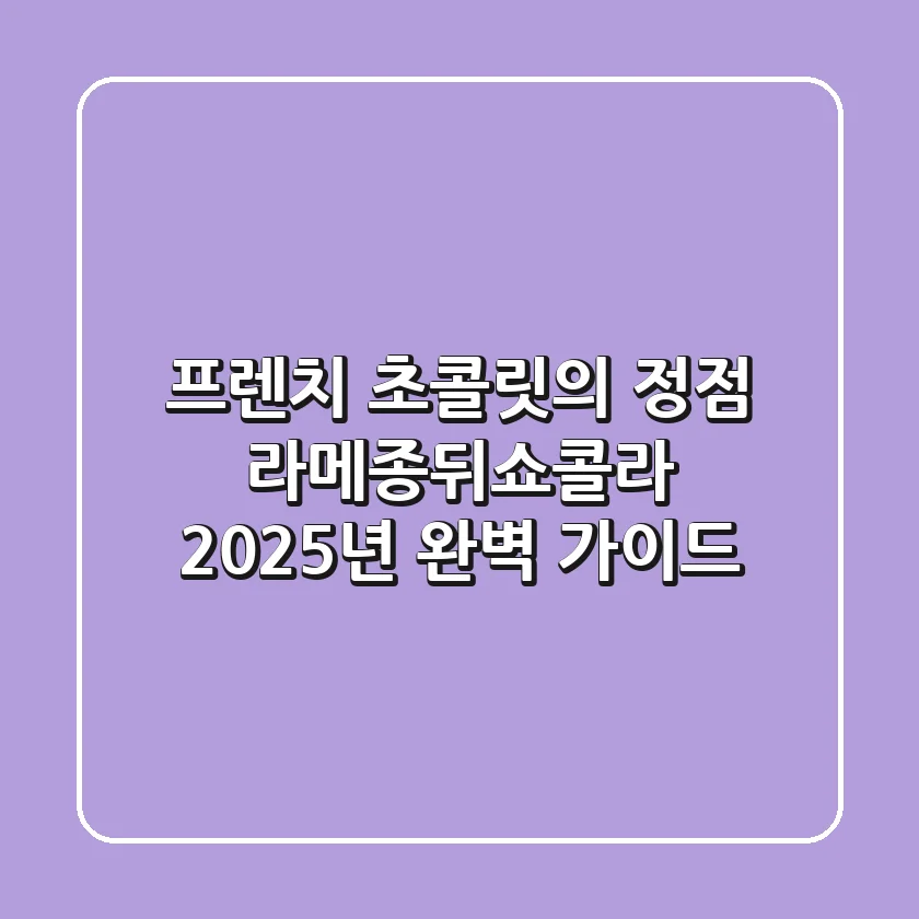프렌치 초콜릿의 정점, 라메종뒤쇼콜라: 2025년 완벽 가이드
