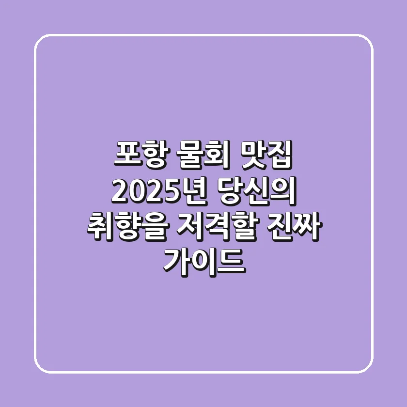 포항 물회 맛집, 2025년 당신의 취향을 저격할 진짜 가이드