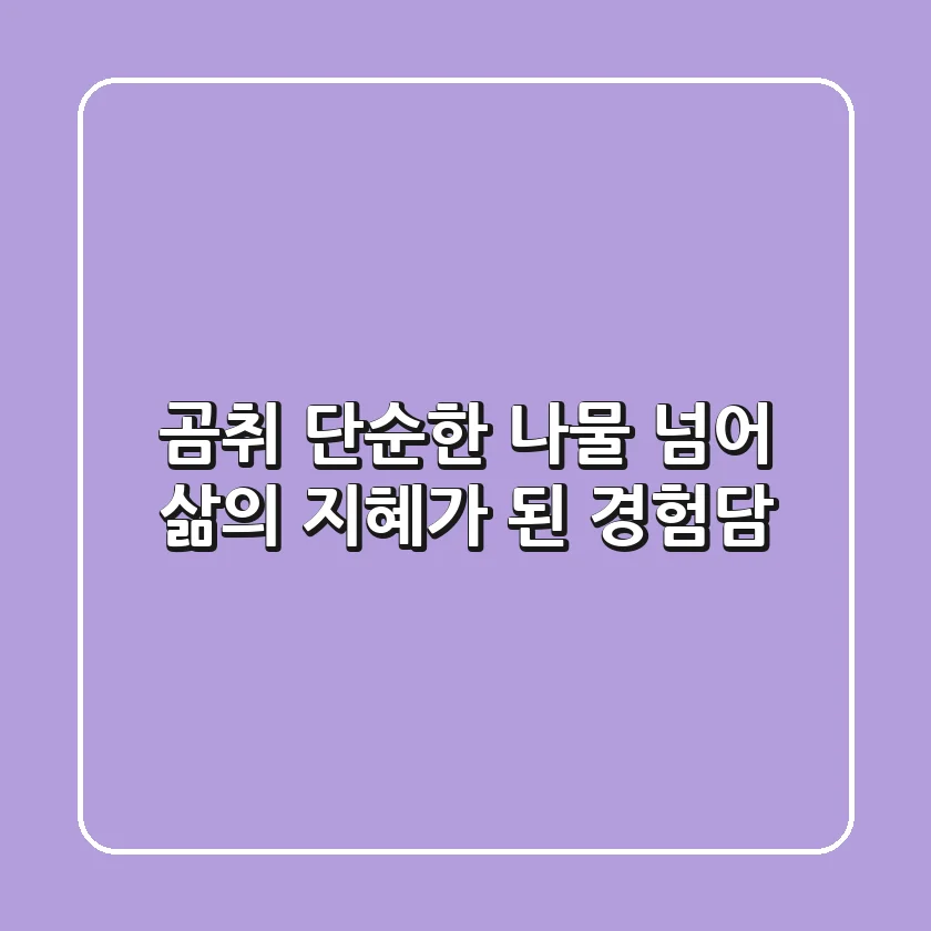 곰취, 단순한 나물 넘어 삶의 지혜가 된 경험담