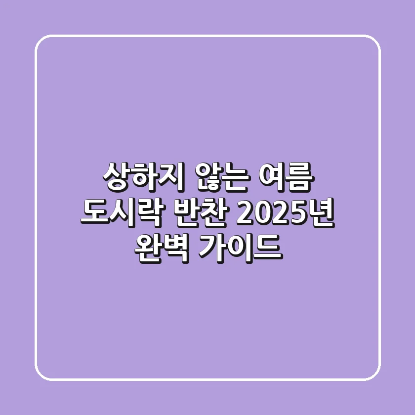 상하지 않는 여름 도시락 반찬, 2025년 완벽 가이드